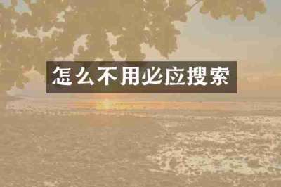 怎么不用必应搜索