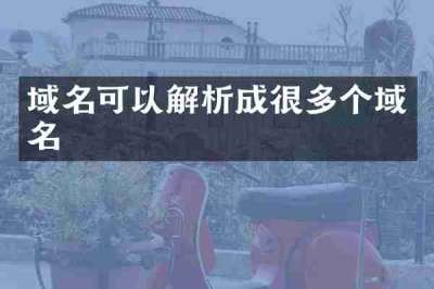 域名可以解析成很多个域名