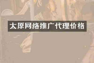 太原网络推广代理价格