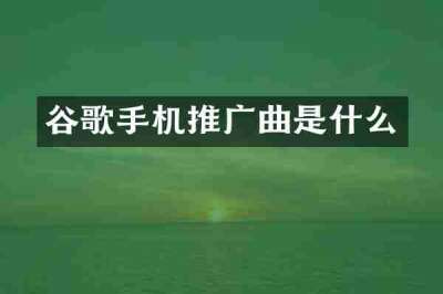谷歌手机推广曲是什么