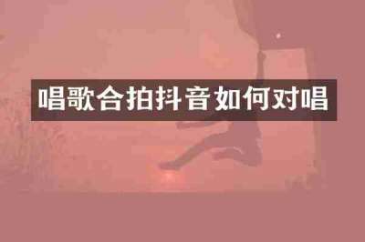 唱歌合拍抖音如何对唱