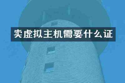 卖虚拟主机需要什么证