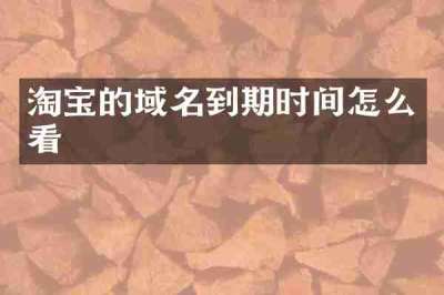 淘宝的域名到期时间怎么看
