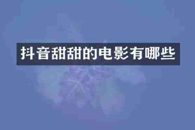 抖音甜甜的电影有哪些