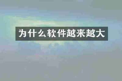 为什么软件越来越大