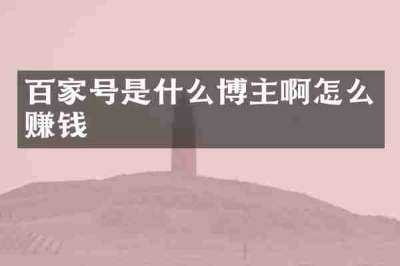 百家号是什么博主啊怎么赚钱