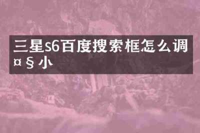 三星s6百度搜索框怎么调大小