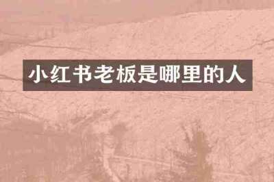 小红书老板是哪里的人