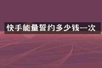 快手能量誓约多少钱一次