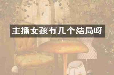 主播女孩有几个结局呀