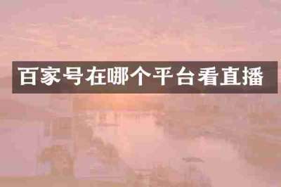 百家号在哪个平台看直播