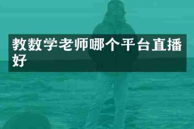 教数学老师哪个平台直播好