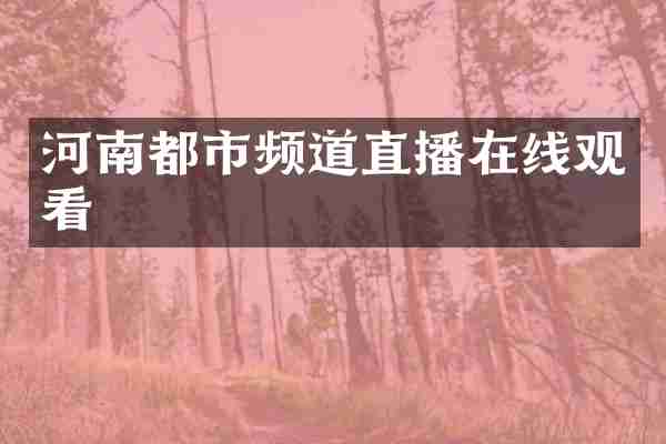 河南都市频道直播在线观看