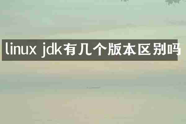 linux jdk有几个版本区别吗
