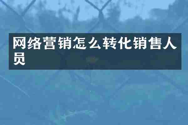 网络营销怎么转化销售人员