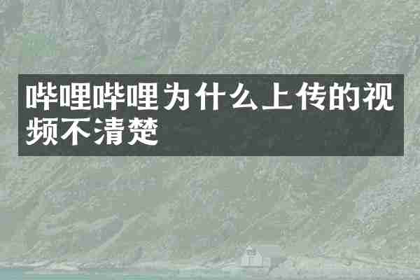 哔哩哔哩为什么上传的视频不清楚