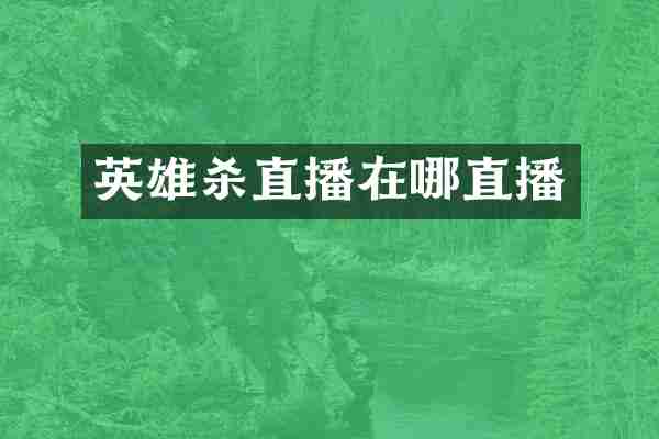 英雄杀直播在哪直播