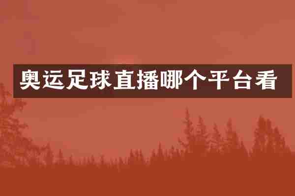 奥运足球直播哪个平台看