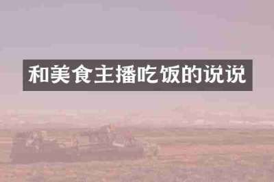 和美食主播吃饭的说说
