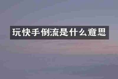 玩快手倒流是什么意思