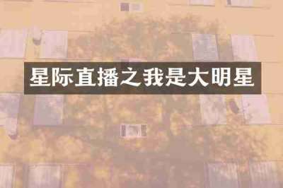 星际直播之我是大明星