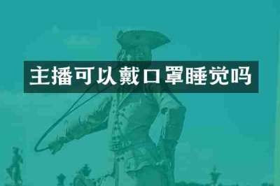主播可以戴口罩睡觉吗