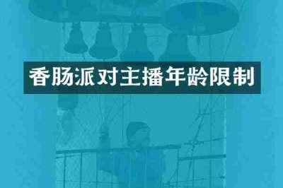 香肠派对主播年龄限制