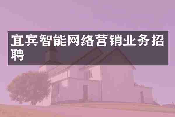 宜宾智能网络营销业务招聘