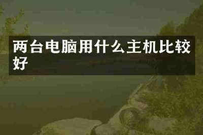 两台电脑用什么主机比较好