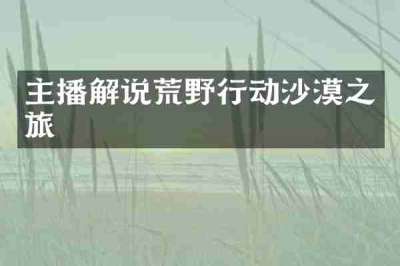 主播解说荒野行动沙漠之旅