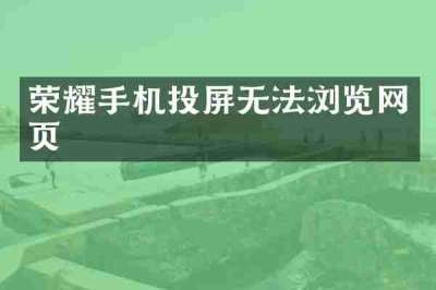 荣耀手机投屏无法浏览网页