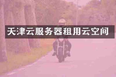 天津云服务器租用云空间