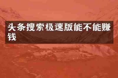 头条搜索极速版能不能赚钱