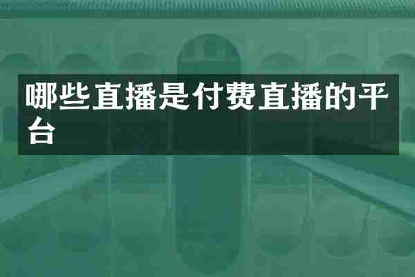 哪些直播是付费直播的平台