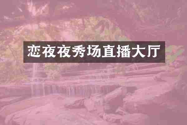 恋夜夜秀场直播大厅