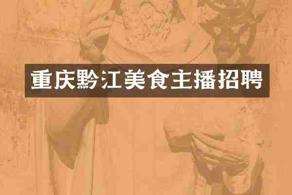 重庆黔江美食主播招聘