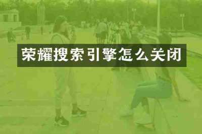 荣耀搜索引擎怎么关闭