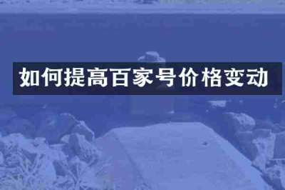 如何提高百家号价格变动