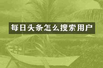 每日头条怎么搜索用户