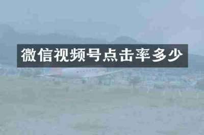 微信视频号点击率多少