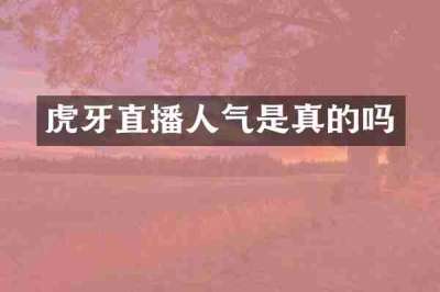 虎牙直播人气是真的吗
