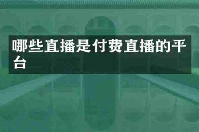 哪些直播是付费直播的平台