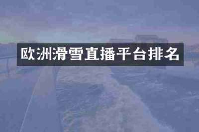 欧洲滑雪直播平台排名