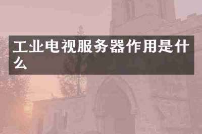 工业电视服务器作用是什么