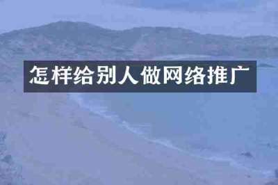 怎样给别人做网络推广