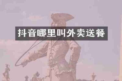 抖音哪里叫外卖送餐