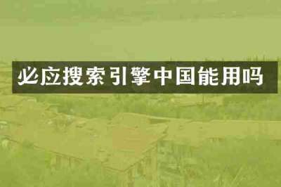必应搜索引擎中国能用吗