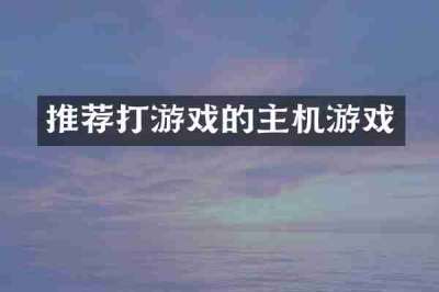 推荐打游戏的主机游戏