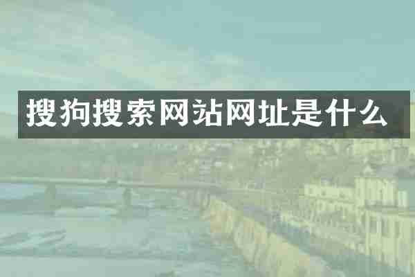 搜狗搜索网站网址是什么