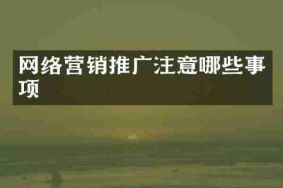 网络营销推广注意哪些事项